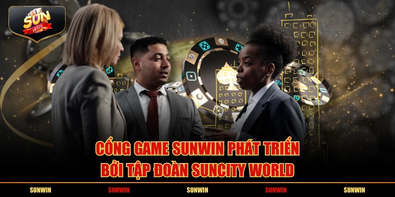 Cổng game SUNWIN phát triển bởi tập đoàn Suncity World