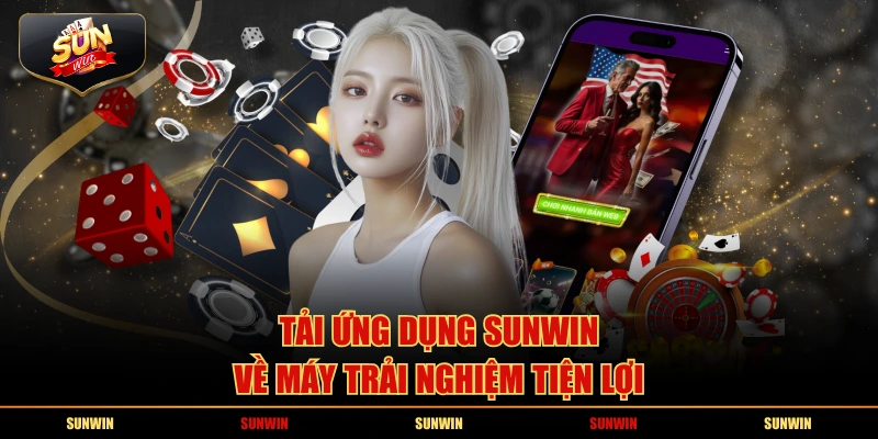 Tải ứng dụng SUNWIN về máy trải nghiệm tiện lợi